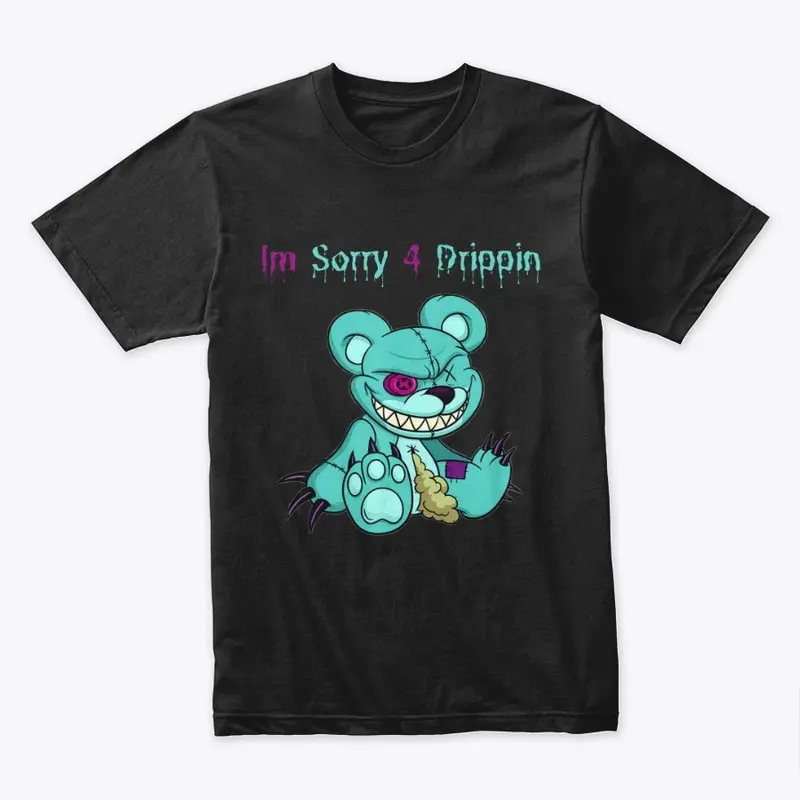 Im sorry 4 drippin